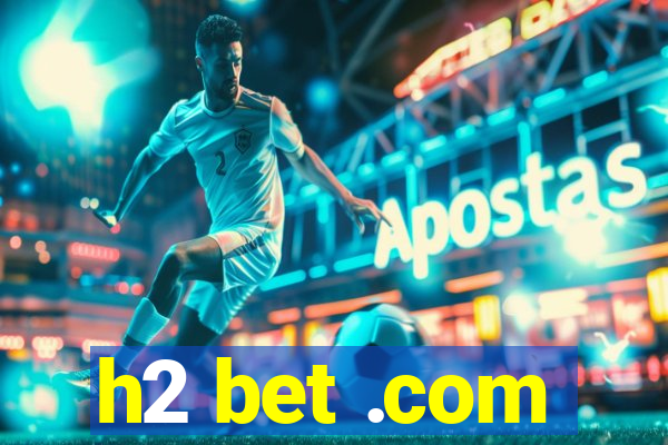 h2 bet .com